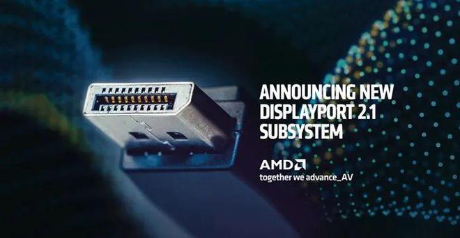 Amd Radeon Displayport AMD 推出 DisplayPort 2.1 子系统|AMD推出DisplayPort2|1子系统-手机行情_华商网数码