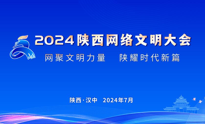 网聚文明力量 陕耀时代新篇 2024陕西网络文明大会在汉中举行