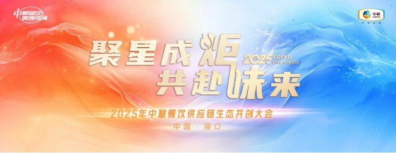 华商头条|聚星成炬 共赴味来——中粮餐饮2025供应链生态共创大会成功举办