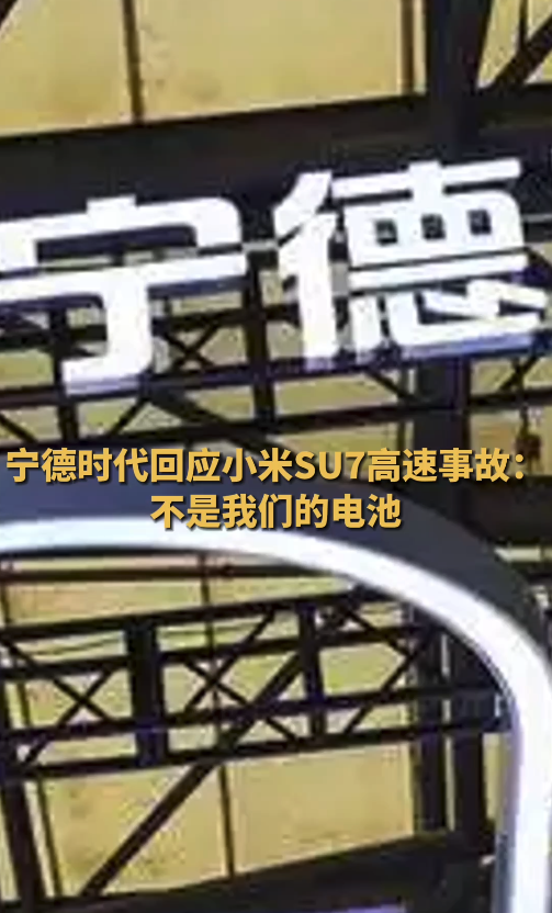 华商头条|宁德时代回应小米SU7高速事故：不是我们的电池