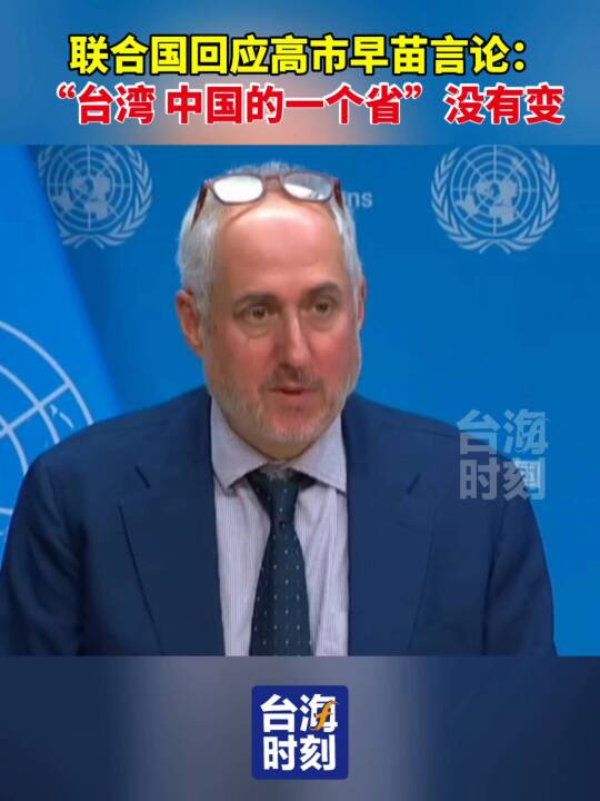 联合国回应高市早苗言论：“台湾是中国的一个省”没有变