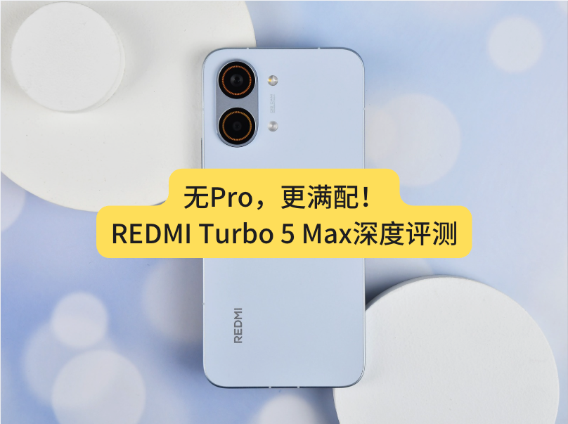 REDMI Turbo 5 Max深度评测：直接上 “Max”的底气来自哪里？