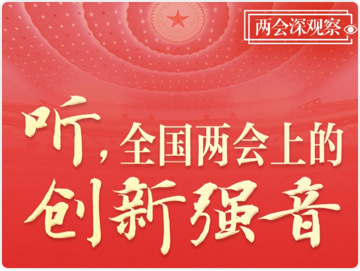 两会深观察丨听全国两会上的创新强音
