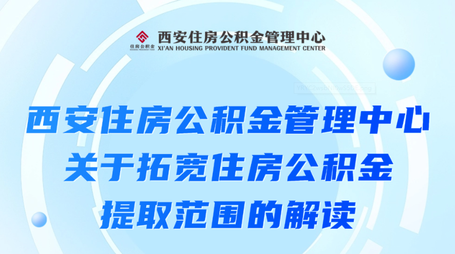 西安住房公积金管理中心关于拓宽住房公积金提取范围的解读